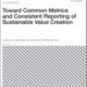 Toward Common Metrics and Consistent Reporting of Sustainable Value Creation